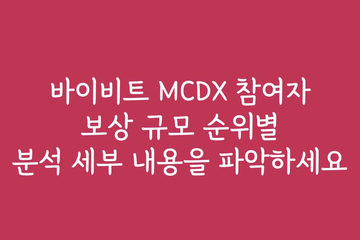 바이비트 MCDX 참여자 보상 규모 순위별 분석 세부 내용을 파악하세요