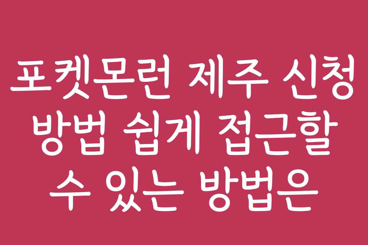 포켓몬런 제주 신청 방법 쉽게 접근할 수 있는 방법은