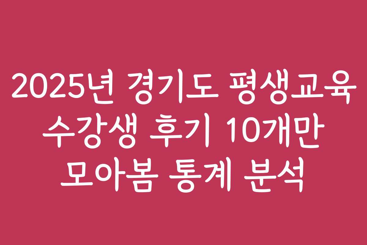 2025년 경기도 평생교육 수강생 후기 10개만 모아봄 통계 분석