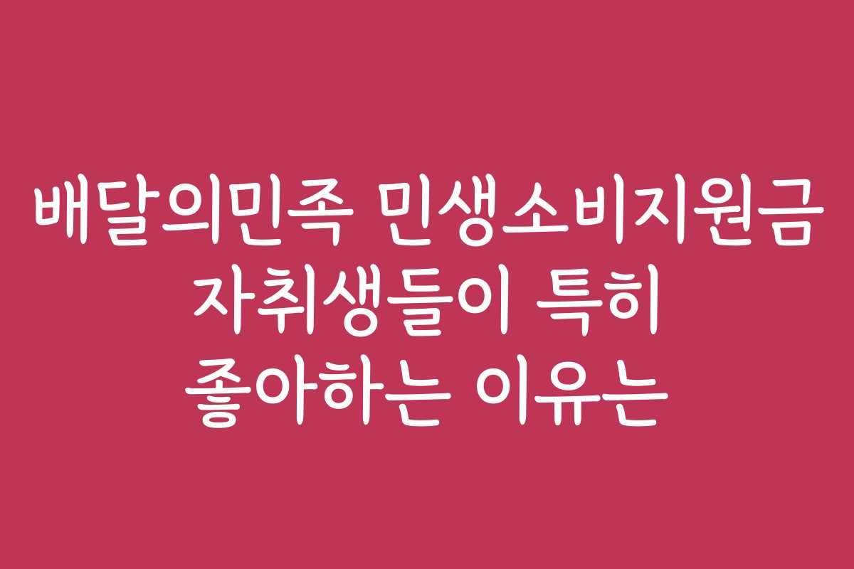 배달의민족 민생소비지원금 자취생들이 특히 좋아하는 이유는