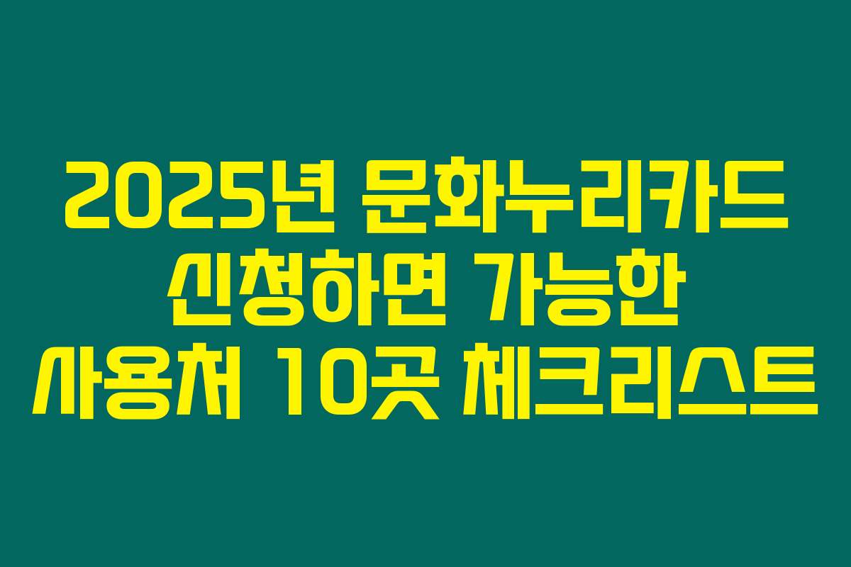 2025년 문화누리카드 신청하면 가능한 사용처 10곳 체크리스트