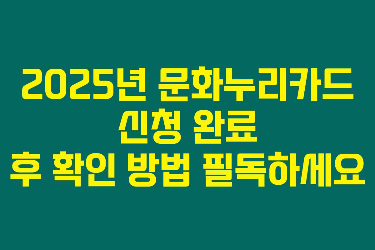 2025년 문화누리카드 신청 완료 후 확인 방법 필독하세요