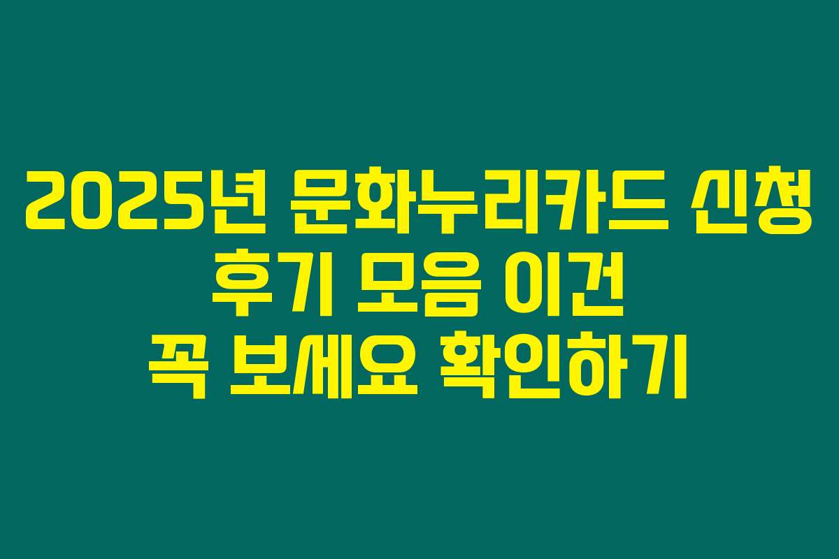 2025년 문화누리카드 신청 후기 모음 이건 꼭 보세요 확인하기
