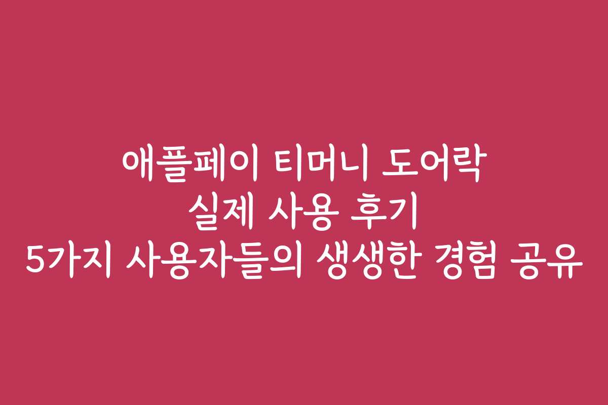 애플페이 티머니 도어락 실제 사용 후기 5가지 사용자들의 생생한 경험 공유