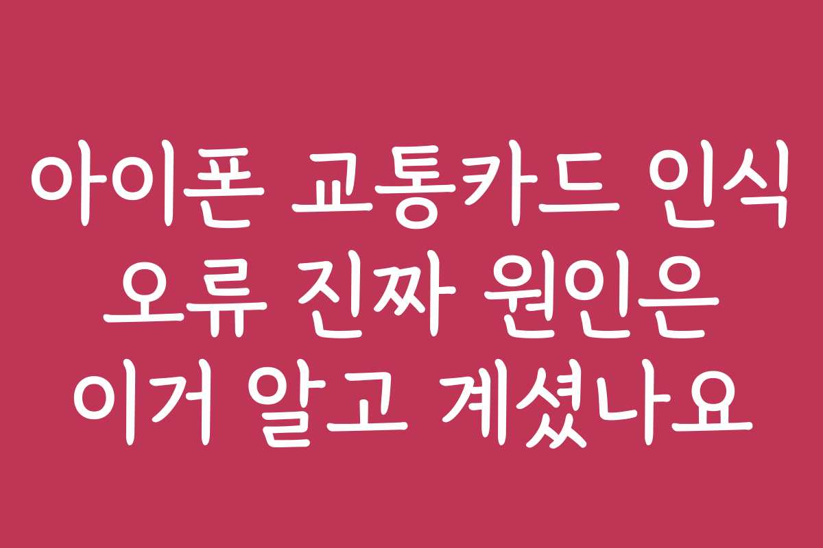 아이폰 교통카드 인식 오류 진짜 원인은 이거 알고 계셨나요