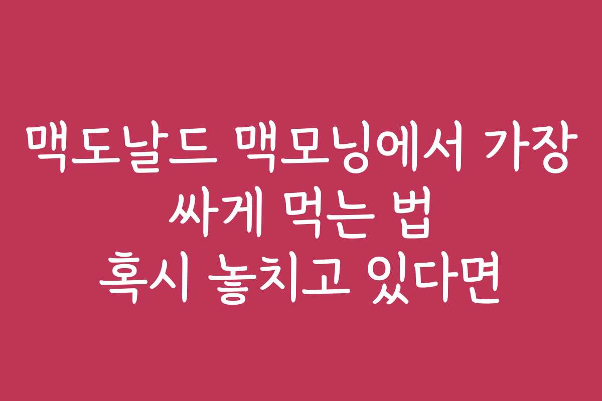 맥도날드 맥모닝에서 가장 싸게 먹는 법 혹시 놓치고 있다면