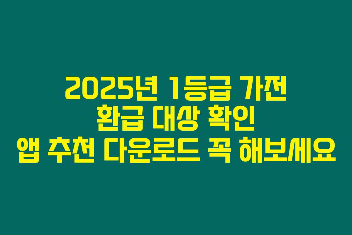 2025년 1등급 가전 환급 대상 확인 앱 추천 다운로드 꼭 해보세요
