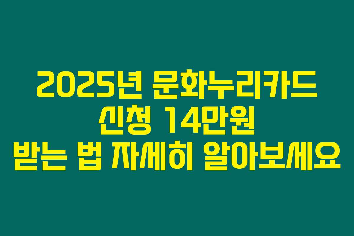 2025년 문화누리카드 신청 14만원 받는 법 자세히 알아보세요