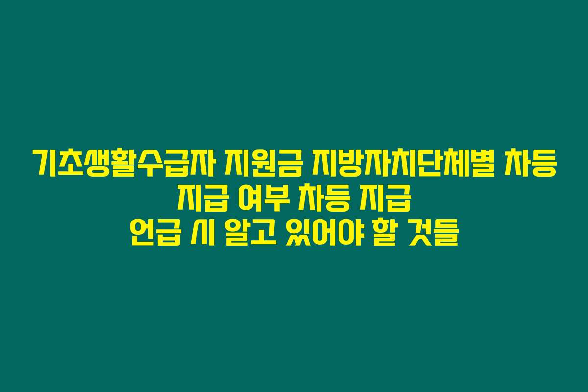 기초생활수급자 지원금 지방자치단체별 차등 지급 여부 차등 지급 언급 시 알고 있어야 할 것들