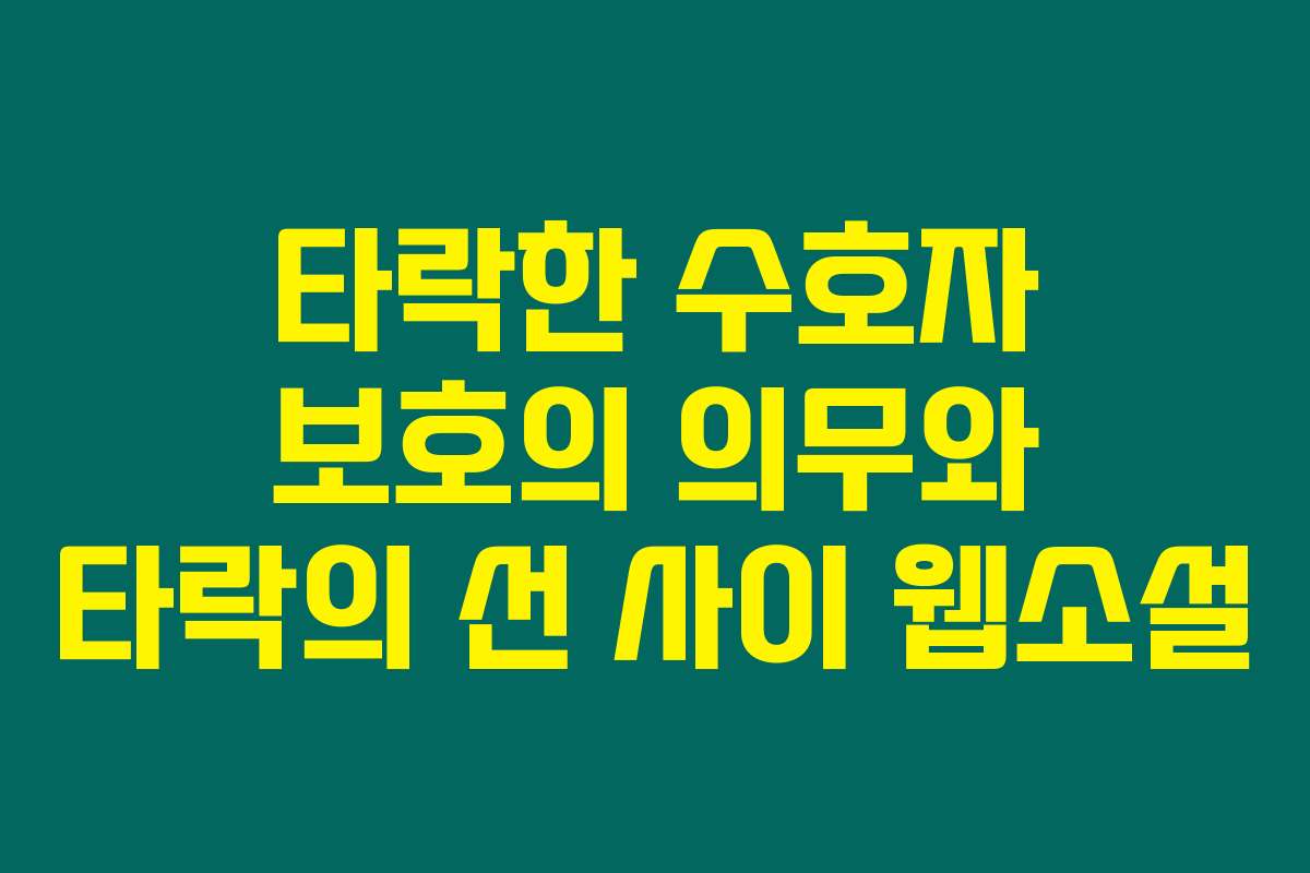 타락한 수호자 보호의 의무와 타락의 선 사이  웹소설