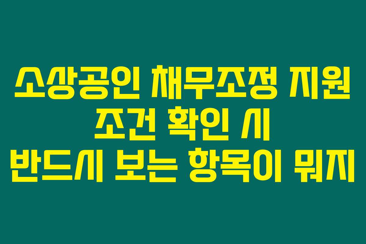 소상공인 채무조정 지원 조건 확인 시 반드시 보는 항목이 뭐지