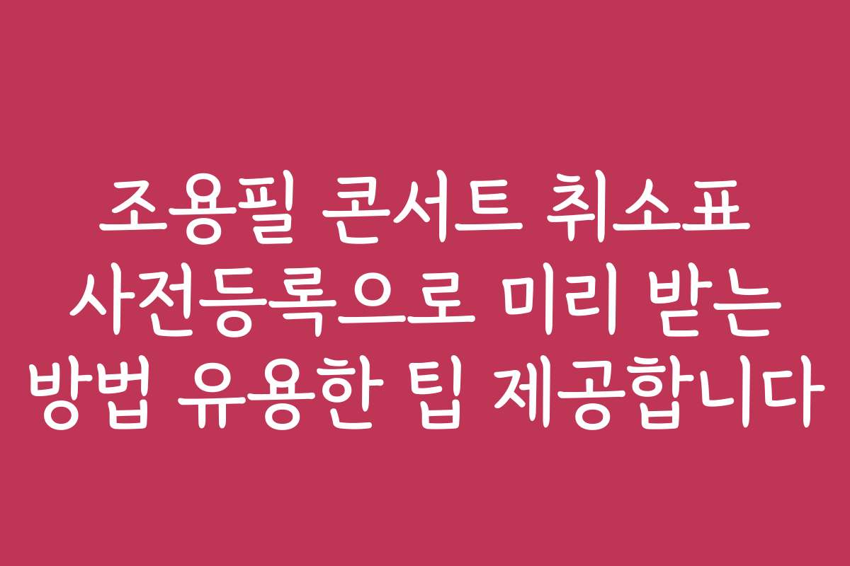 조용필 콘서트 취소표 사전등록으로 미리 받는 방법 유용한 팁 제공합니다
