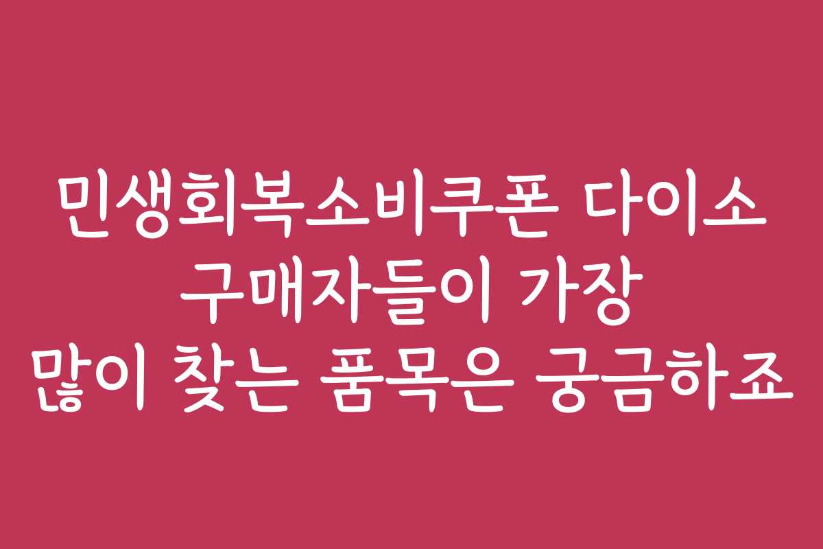 민생회복소비쿠폰 다이소 구매자들이 가장 많이 찾는 품목은 궁금하죠