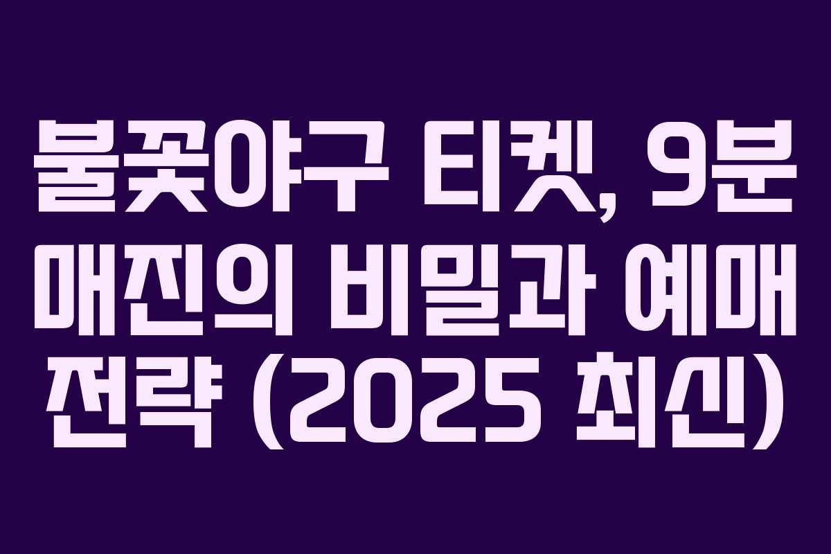 불꽃야구 티켓, 9분 매진의 비밀과 예매 전략 (2025 최신)