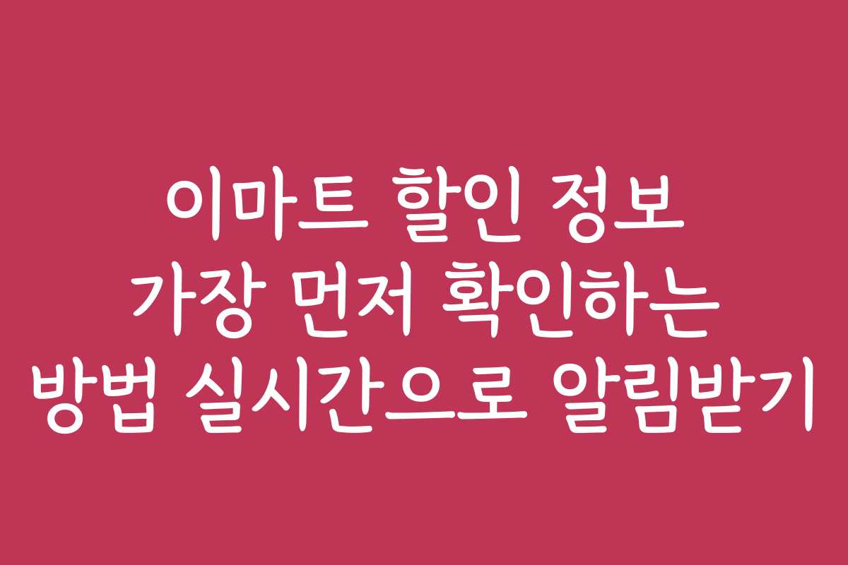 이마트 할인 정보 가장 먼저 확인하는 방법 실시간으로 알림받기