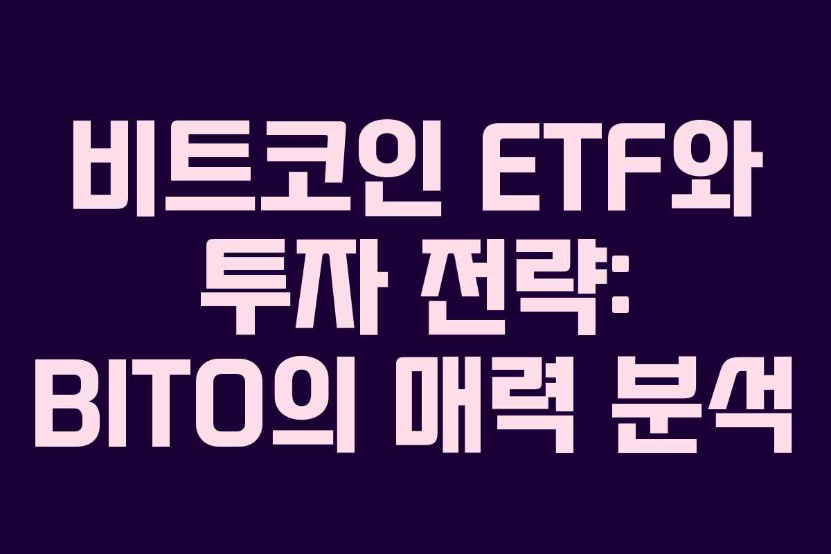 비트코인 ETF와 투자 전략: BITO의 매력 분석