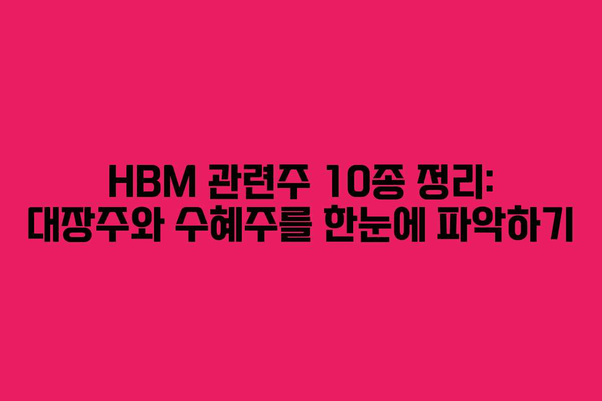 HBM 관련주 10종 정리: 대장주와 수혜주를 한눈에 파악하기