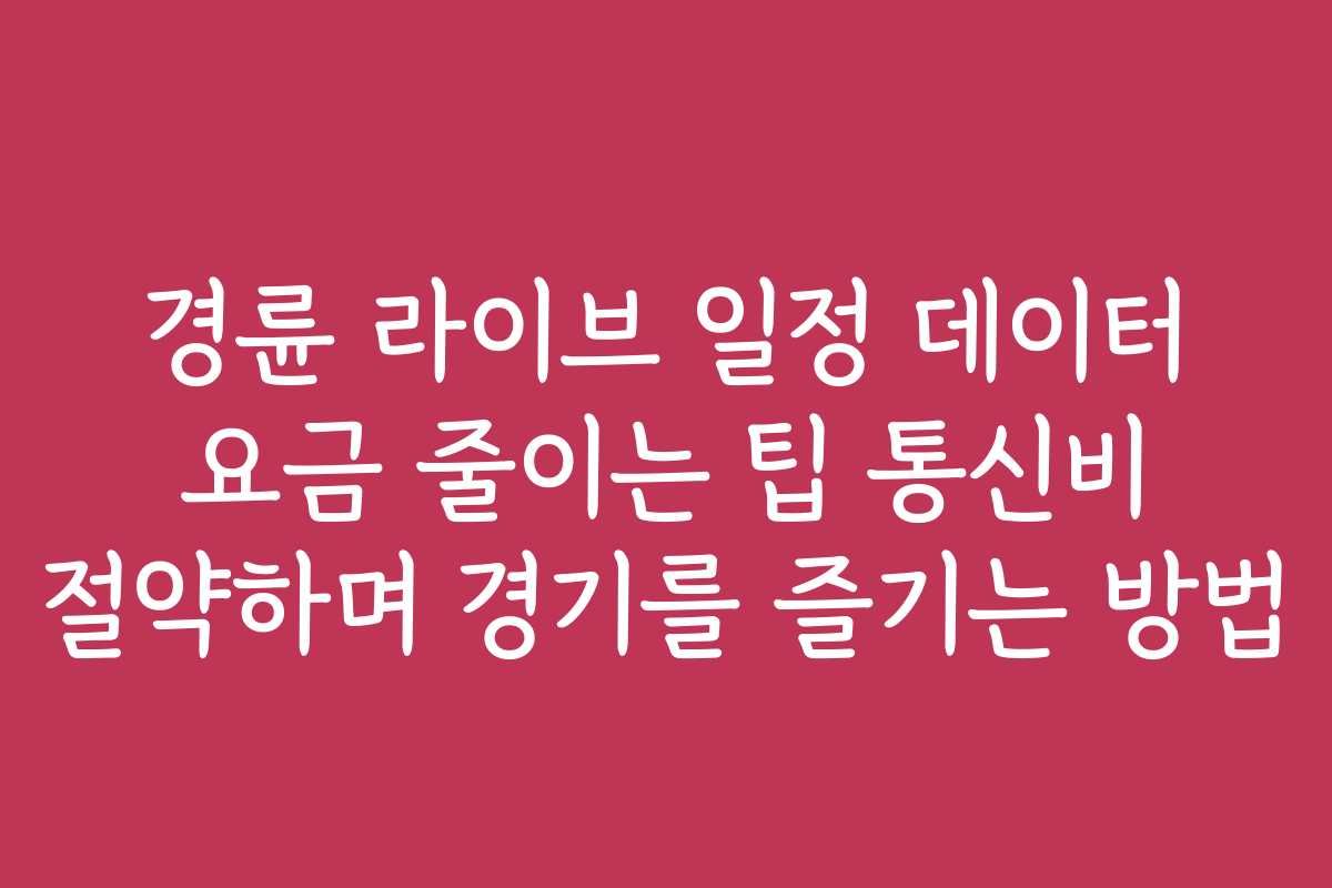 경륜 라이브 일정 데이터 요금 줄이는 팁 통신비 절약하며 경기를 즐기는 방법
