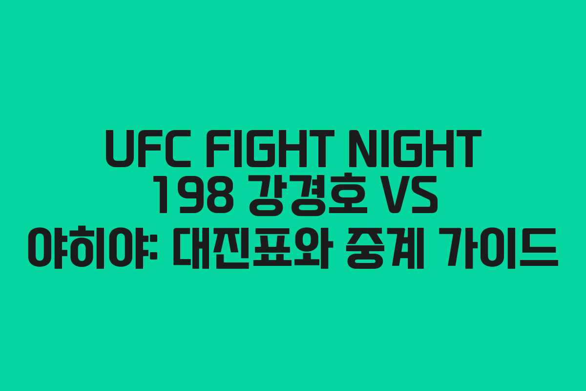UFC FIGHT NIGHT 198 강경호 VS 야히야: 대진표와 중계 가이드