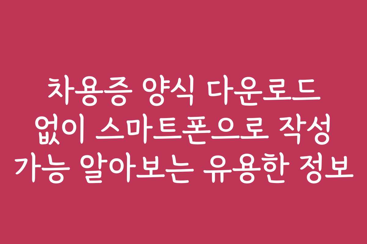 차용증 양식 다운로드 없이 스마트폰으로 작성 가능 알아보는 유용한 정보