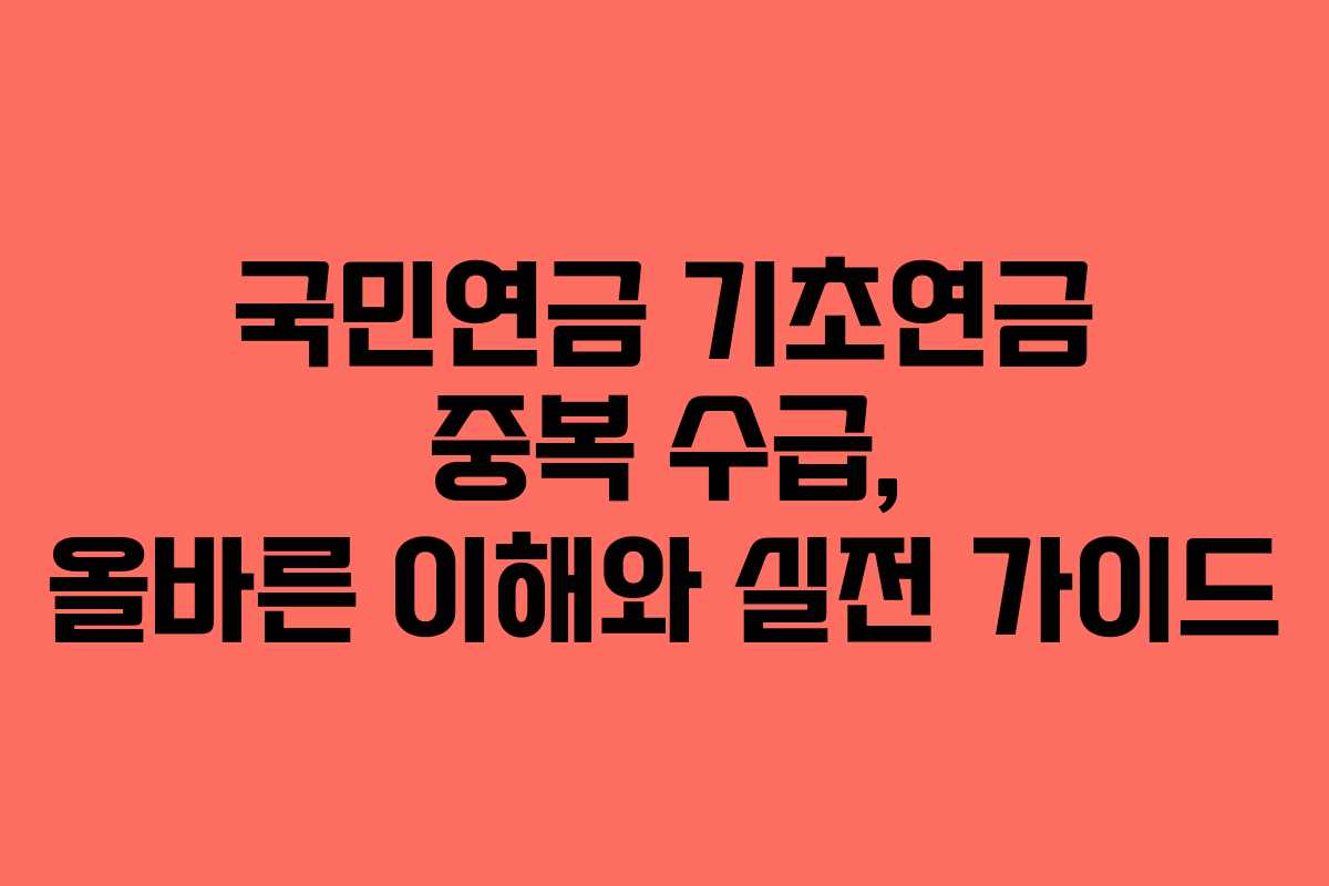 국민연금 기초연금 중복 수급, 올바른 이해와 실전 가이드