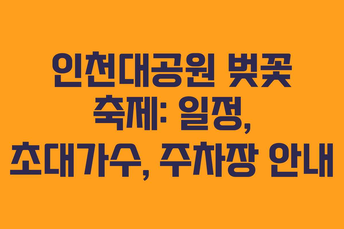 인천대공원 벚꽃 축제: 일정, 초대가수, 주차장 안내