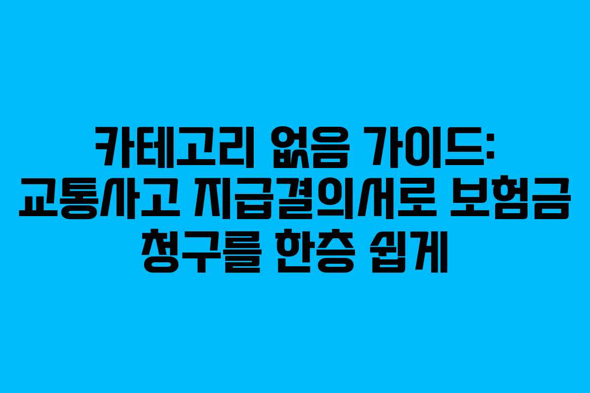 카테고리 없음 가이드: 교통사고 지급결의서로 보험금 청구를 한층 쉽게