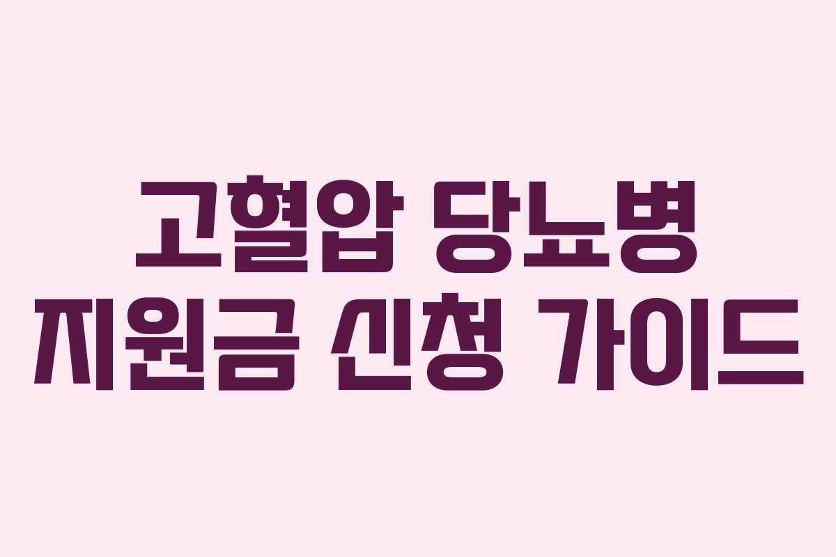 고혈압 당뇨병 지원금 신청 가이드