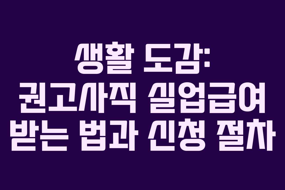 생활 도감: 권고사직 실업급여 받는 법과 신청 절차