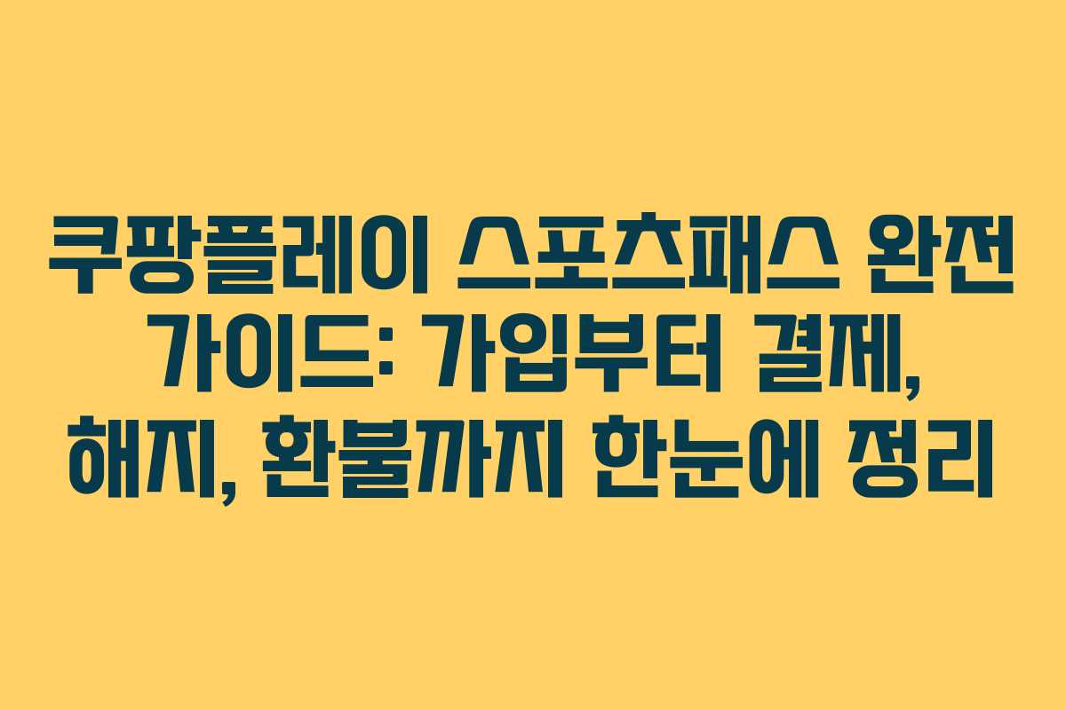 쿠팡플레이 스포츠패스 완전 가이드: 가입부터 결제, 해지, 환불까지 한눈에 정리