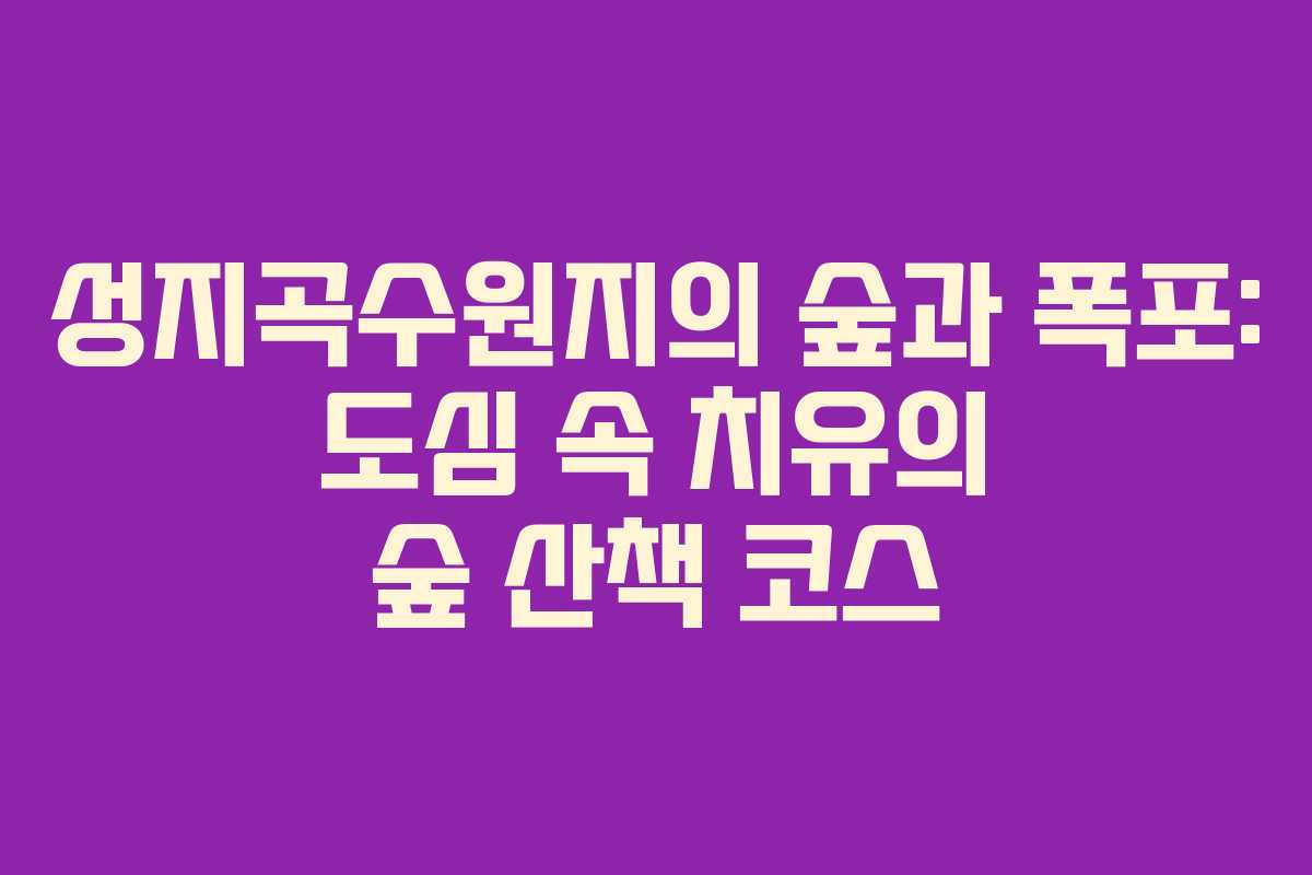 성지곡수원지의 숲과 폭포: 도심 속 치유의 숲 산책 코스