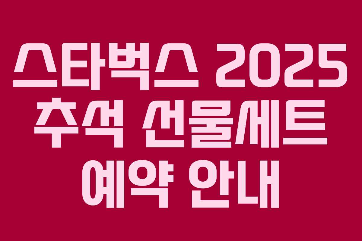 스타벅스 2025 추석 선물세트 예약 안내