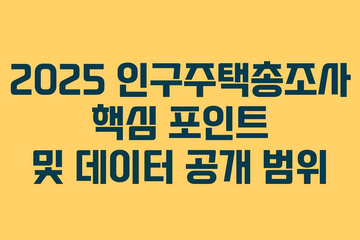2025 인구주택총조사 핵심 포인트 및 데이터 공개 범위