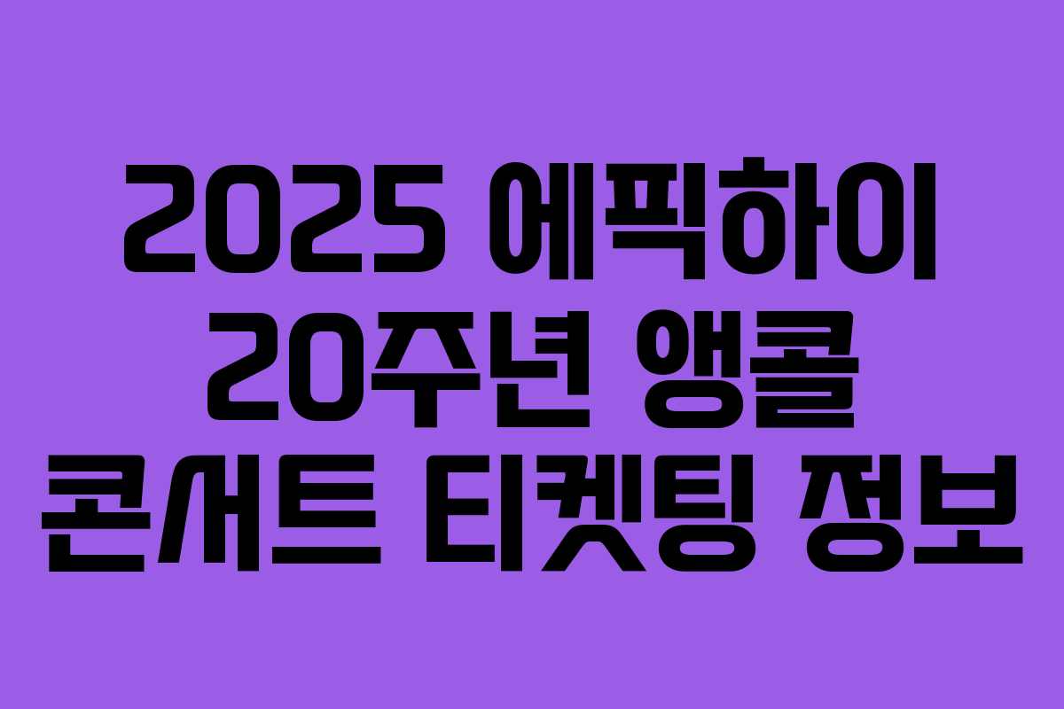 2025 에픽하이 20주년 앵콜 콘서트 티켓팅 정보