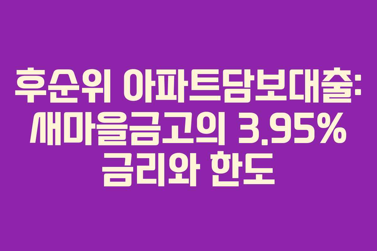 후순위 아파트담보대출: 새마을금고의 3.95% 금리와 한도