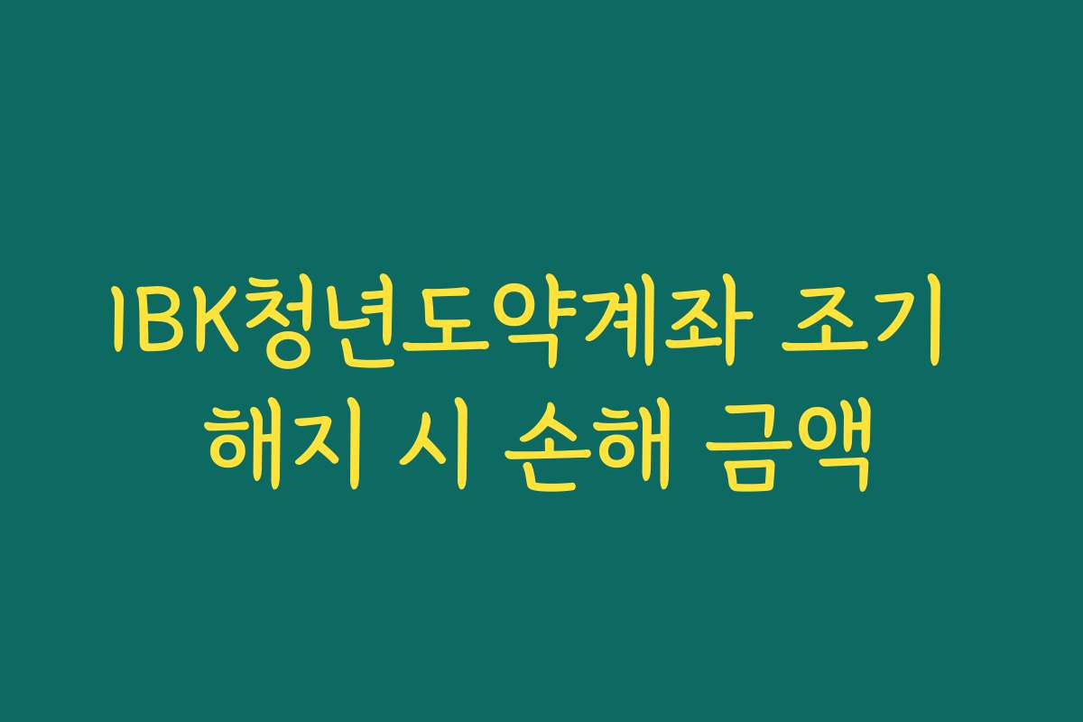 IBK청년도약계좌 조기 해지 시 손해 금액