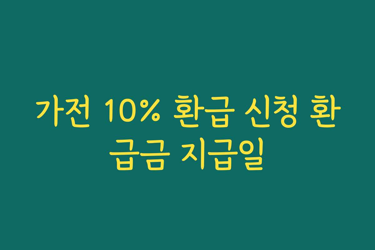 가전 10% 환급 신청 환급금 지급일 가전 10% 환급 신청 환급금 지급일