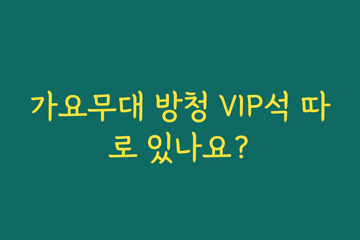 가요무대 방청 VIP석 따로 있나요? 가요무대 방청 VIP석 따로 있나요?