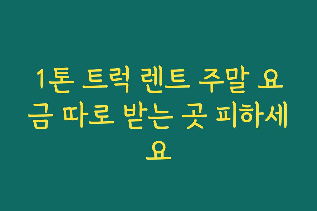 1톤 트럭 렌트 주말 요금 따로 받는 곳 피하세요 1톤 트럭 렌트 주말 요금 따로 받는 곳 피하세요