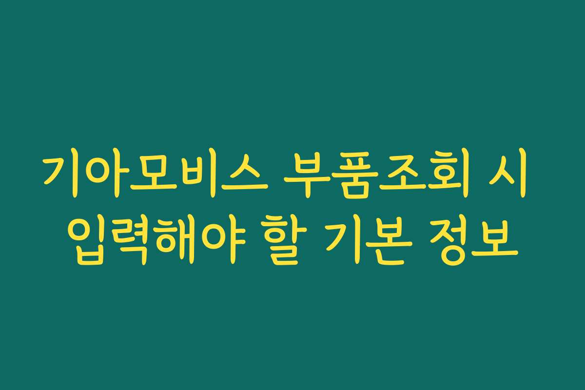 기아모비스 부품조회 시 입력해야 할 기본 정보