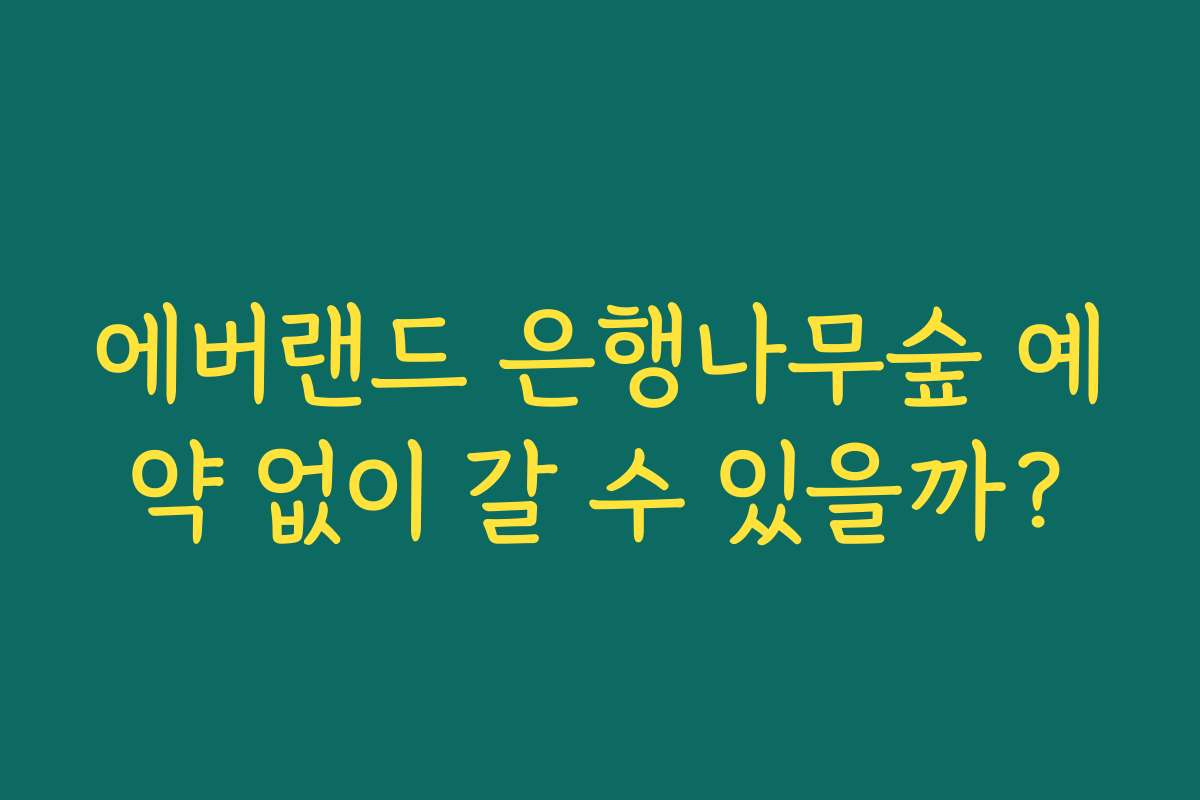 에버랜드 은행나무숲 예약 없이 갈 수 있을까? 에버랜드 은행나무숲 예약 없이 갈 수 있을까?