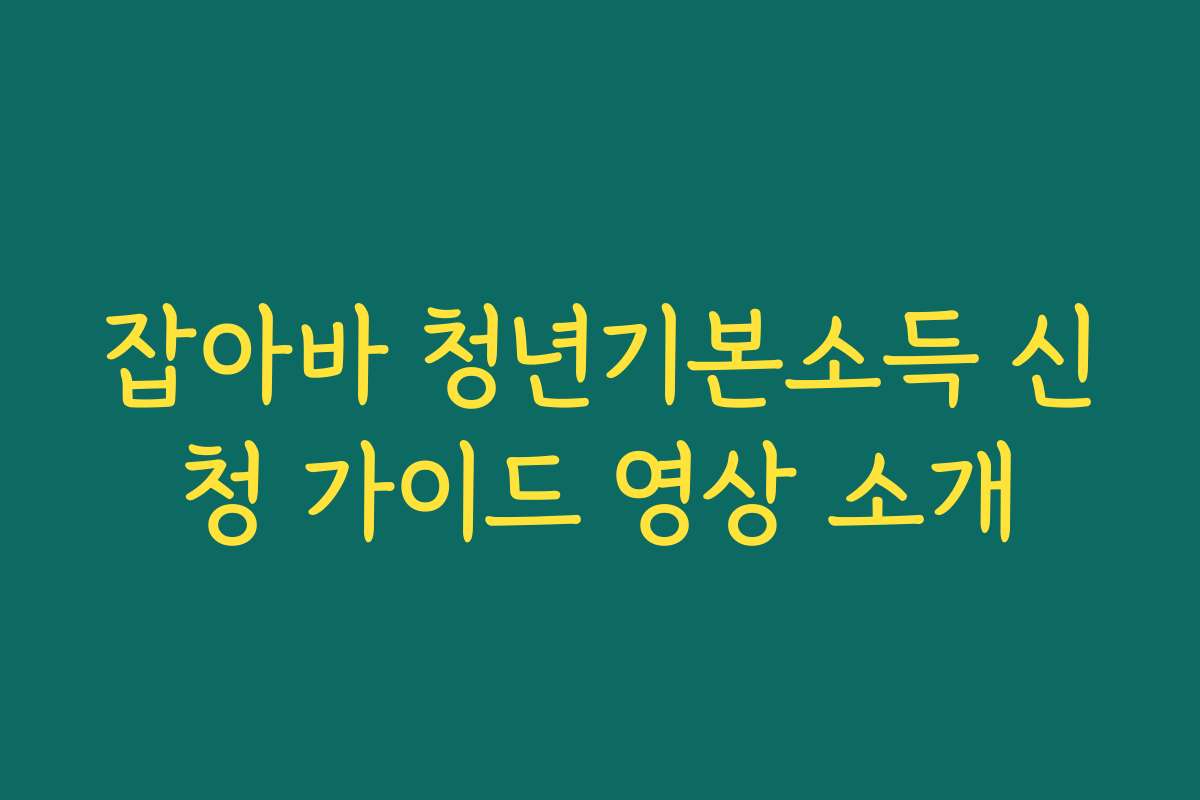 잡아바 청년기본소득 신청 가이드 영상 소개 잡아바 청년기본소득 신청 가이드 영상 소개