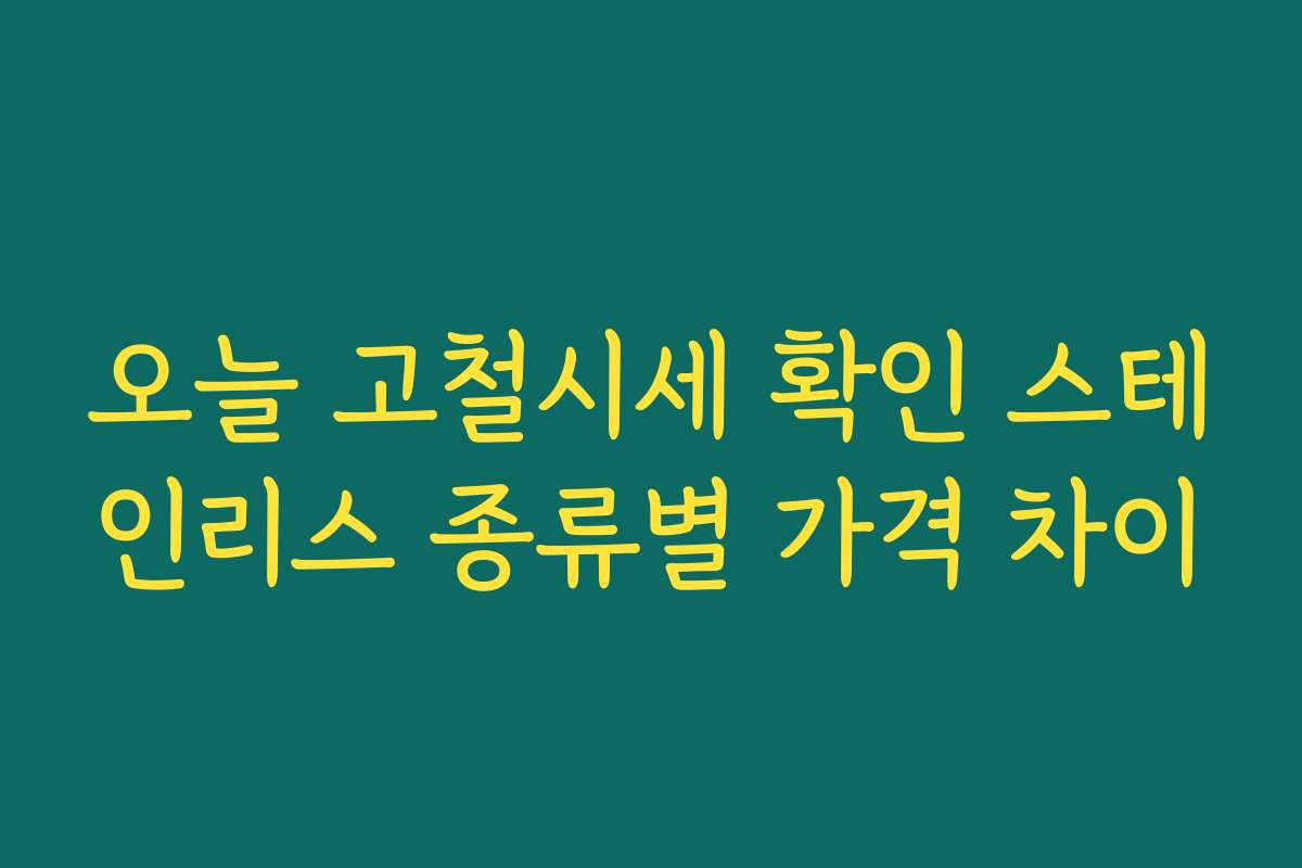 오늘 고철시세 확인 스테인리스 종류별 가격 차이 오늘 고철시세 확인 스테인리스 종류별 가격 차이