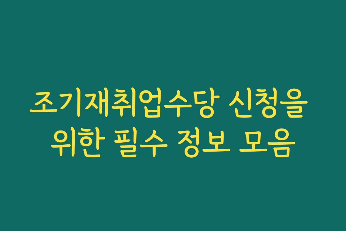 조기재취업수당 신청을 위한 필수 정보 모음