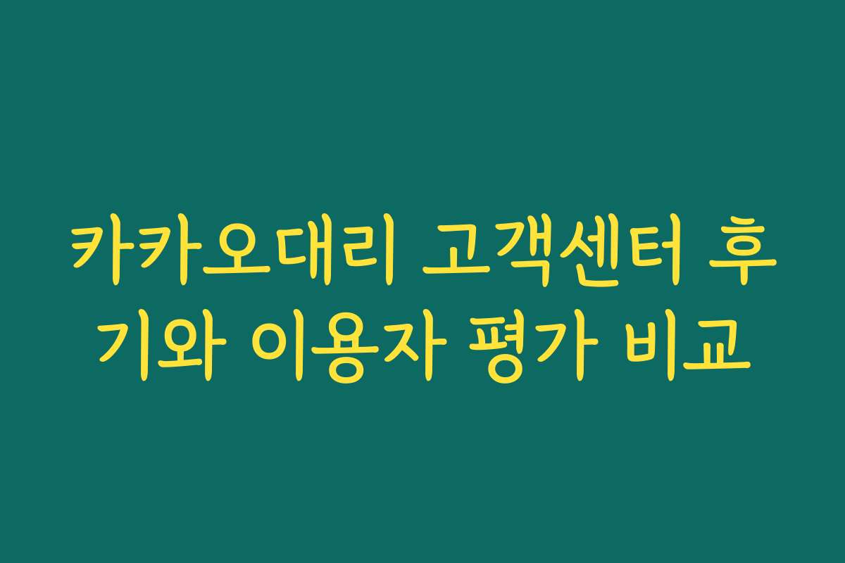 카카오대리 고객센터 후기와 이용자 평가 비교 카카오대리 고객센터 후기와 이용자 평가 비교
