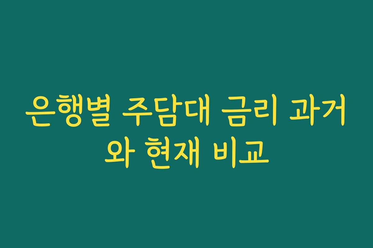 은행별 주담대 금리 과거와 현재 비교 은행별 주담대 금리 과거와 현재 비교