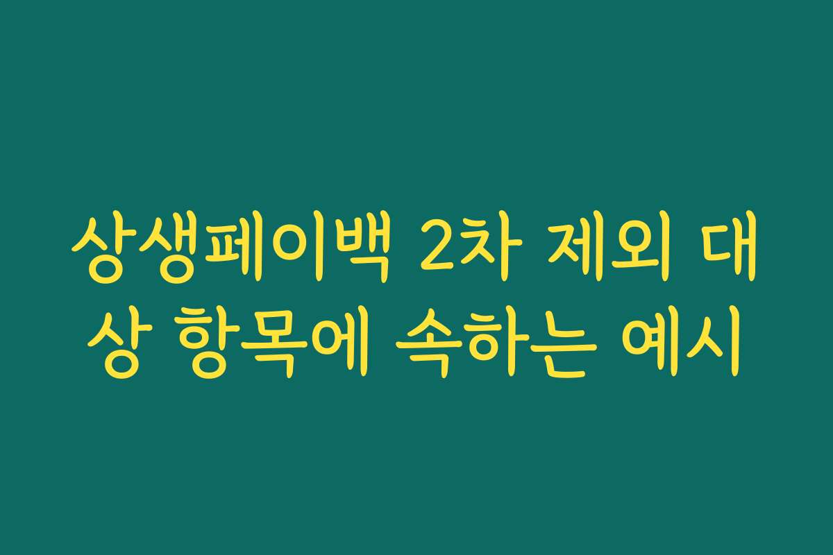 상생페이백 2차 제외 대상 항목에 속하는 예시