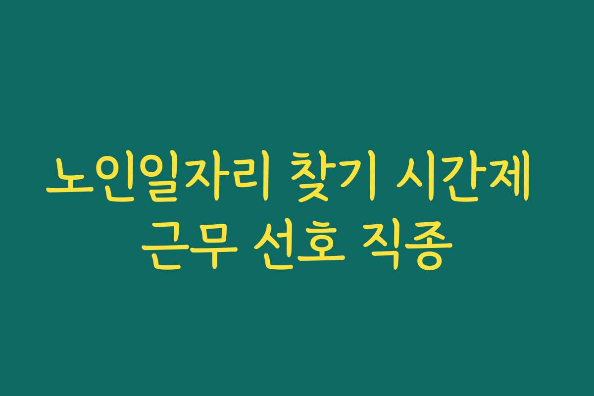 노인일자리 찾기 시간제 근무 선호 직종