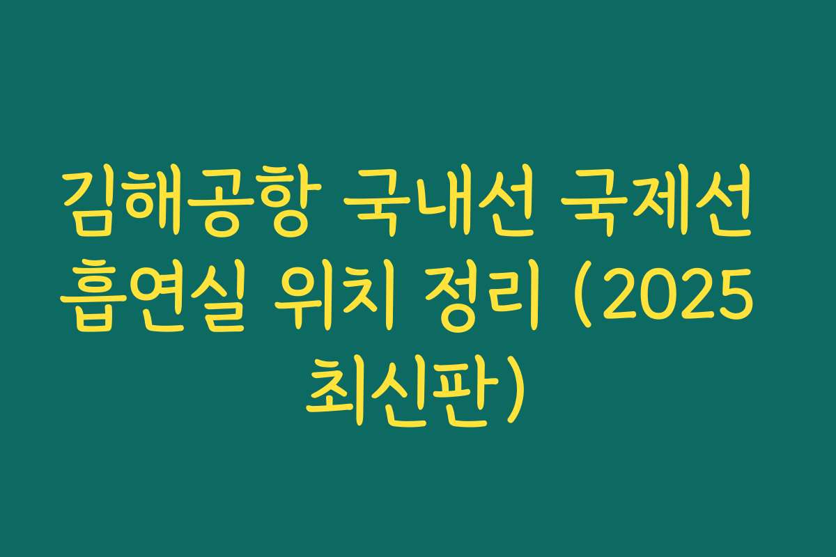 김해공항 국내선 국제선 흡연실 위치 정리 (2025 최신판)