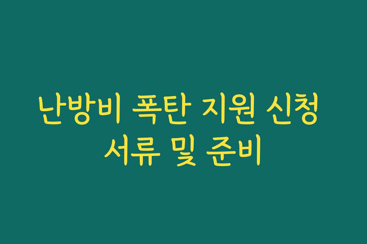 난방비 폭탄 지원 신청 서류 및 준비